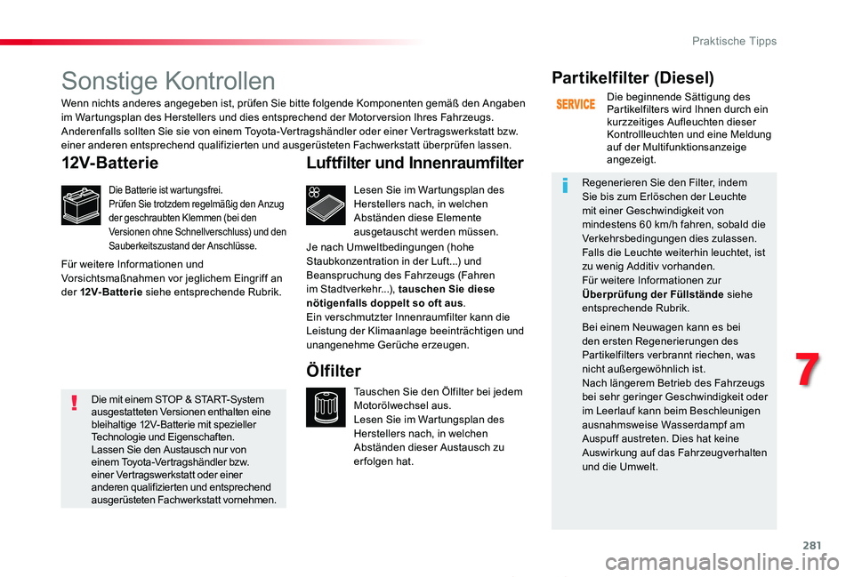 TOYOTA PROACE 2020  Betriebsanleitungen (in German) 281
Proace_de_Chap07_info-pratiques_ed2019_V02
Sonstige Kontrollen
12V-Batterie
Die Batterie ist wartungsfrei.Prüfen Sie trotzdem regelmäßig den Anzug der geschraubten Klemmen (bei den Versionen oh