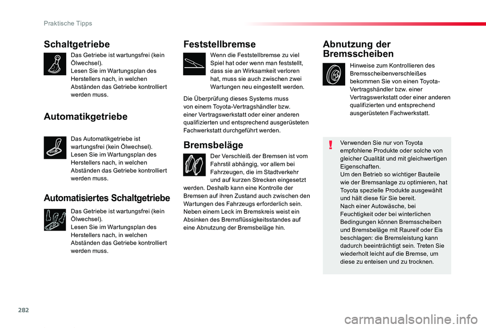 TOYOTA PROACE 2020  Betriebsanleitungen (in German) 282
Proace_de_Chap07_info-pratiques_ed2019_V02
Schaltgetriebe
Das Getriebe ist wartungsfrei (kein Ölwechsel).Lesen Sie im Wartungsplan des Herstellers nach, in welchen Abständen das Getriebe kontrol