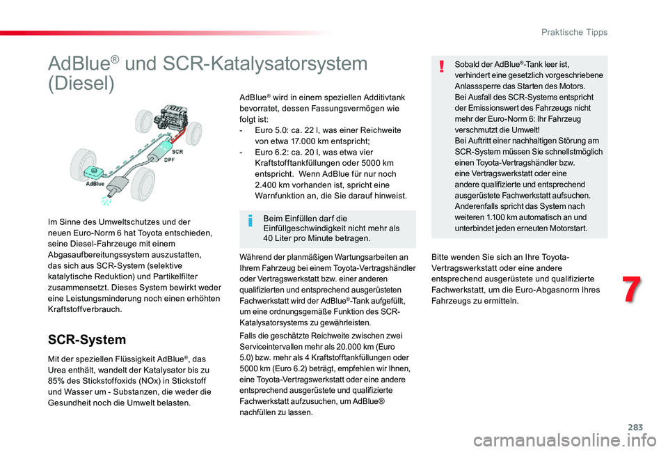 TOYOTA PROACE 2020  Betriebsanleitungen (in German) 283
Proace_de_Chap07_info-pratiques_ed2019_V02
AdBlue® und SCR-Katalysatorsystem 
(Diesel)
Im Sinne des Umweltschutzes und der neuen Euro-Norm 6 hat Toyota entschieden, seine Diesel-Fahrzeuge mit ein