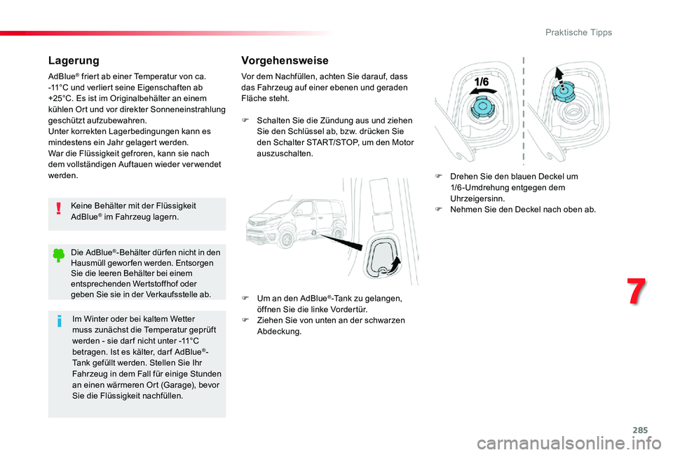 TOYOTA PROACE 2020  Betriebsanleitungen (in German) 285
Proace_de_Chap07_info-pratiques_ed2019_V02
Lagerung
Keine Behälter mit der Flüssigkeit AdBlue® im Fahrzeug lagern.
AdBlue® friert ab einer Temperatur von ca. -11°C und verliert seine Eigensch