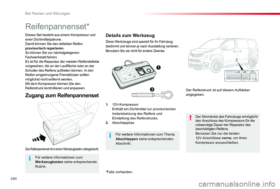 TOYOTA PROACE 2020  Betriebsanleitungen (in German) 290
Proace_de_Chap08_En-cas-de-panne_ed2019_V02
Das Reifenpannenset ist in einem Werkzeugkasten untergebracht.
Dieses Set besteht aus einem Kompressor und einer Dichtmittelpatrone.Damit können Sie de