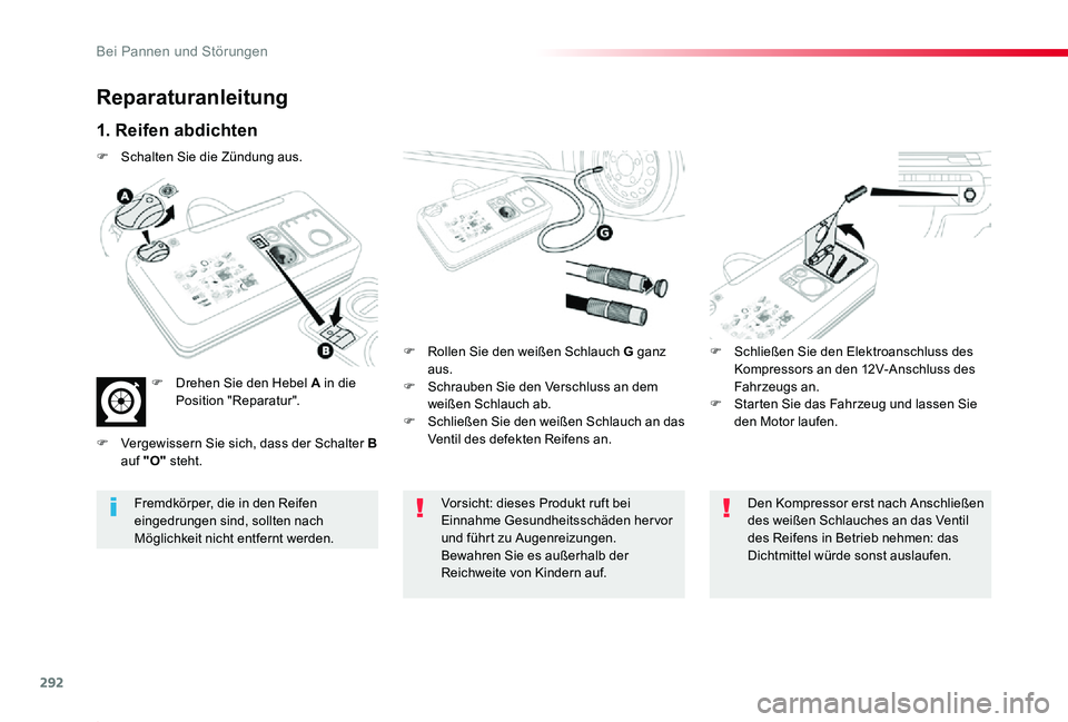 TOYOTA PROACE 2020  Betriebsanleitungen (in German) 292
Proace_de_Chap08_En-cas-de-panne_ed2019_V02
Reparaturanleitung
1. Reifen abdichten
F Rollen Sie den weißen Schlauch G ganz aus.F Schrauben Sie den Verschluss an dem weißen Schlauch ab.F Schließ
