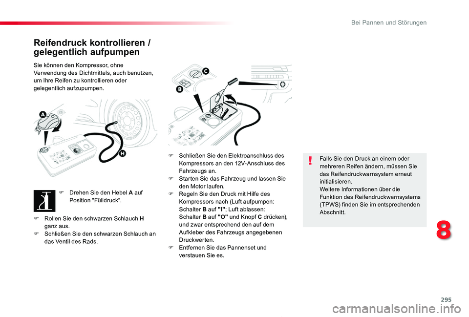 TOYOTA PROACE 2020  Betriebsanleitungen (in German) 295
Proace_de_Chap08_En-cas-de-panne_ed2019_V02
Reifendruck kontrollieren / 
gelegentlich aufpumpen
Sie können den Kompressor, ohne Ver wendung des Dichtmittels, auch benutzen, um Ihre Reifen zu kont