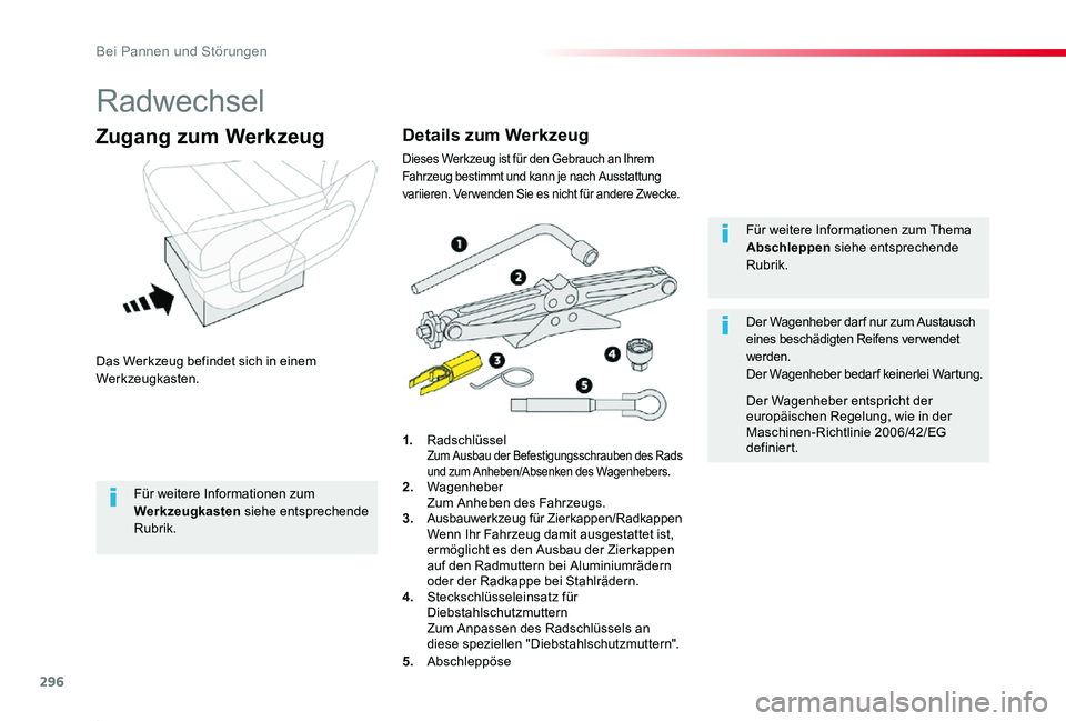 TOYOTA PROACE 2020  Betriebsanleitungen (in German) 296
Proace_de_Chap08_En-cas-de-panne_ed2019_V02
Radwechsel
Das Werkzeug befindet sich in einem Werkzeugkasten.
Zugang zum Werkzeug
1. Radschlüssel Zum Ausbau der Befestigungsschrauben des Rads und zu