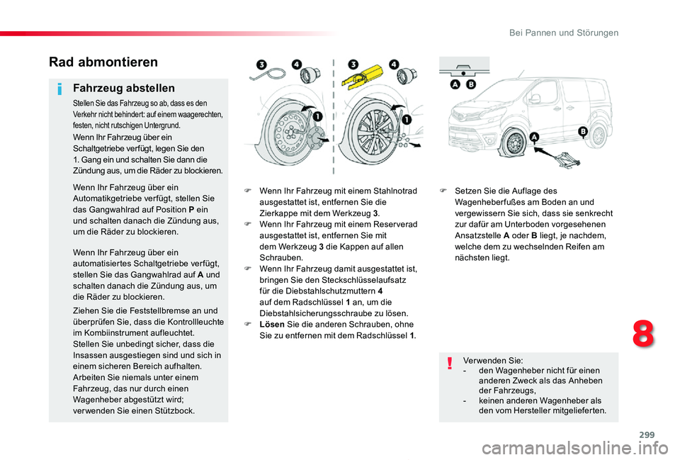TOYOTA PROACE 2020  Betriebsanleitungen (in German) 299
Proace_de_Chap08_En-cas-de-panne_ed2019_V02
F Wenn Ihr Fahrzeug mit einem Stahlnotrad ausgestattet ist, entfernen Sie die Zierkappe mit dem Werkzeug 3.F Wenn Ihr Fahrzeug mit einem Reser verad aus
