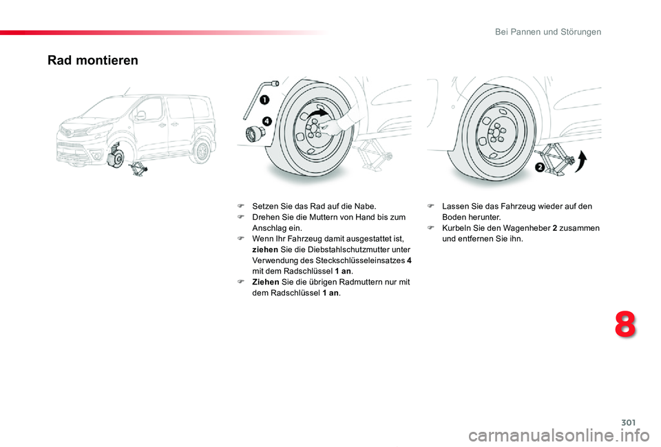 TOYOTA PROACE 2020  Betriebsanleitungen (in German) 301
Proace_de_Chap08_En-cas-de-panne_ed2019_V02
Rad montieren
F Setzen Sie das Rad auf die Nabe.F Drehen Sie die Muttern von Hand bis zum Anschlag ein.F Wenn Ihr Fahrzeug damit ausgestattet ist, ziehe