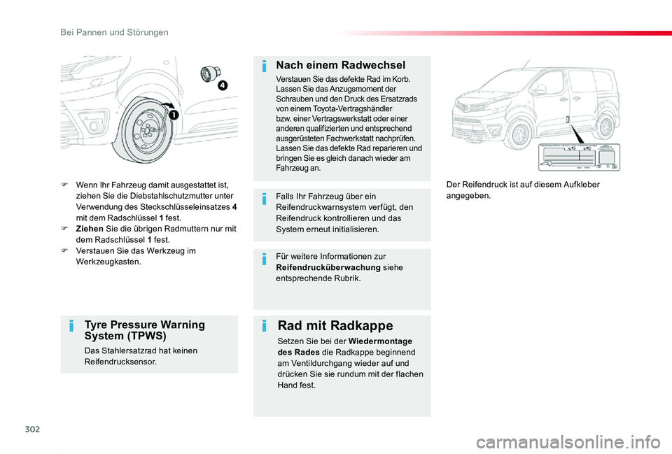 TOYOTA PROACE 2020  Betriebsanleitungen (in German) 302
Proace_de_Chap08_En-cas-de-panne_ed2019_V02
F Wenn Ihr Fahrzeug damit ausgestattet ist, ziehen Sie die Diebstahlschutzmutter unter Verwendung des Steckschlüsseleinsatzes  4 mit dem Radschlüssel 