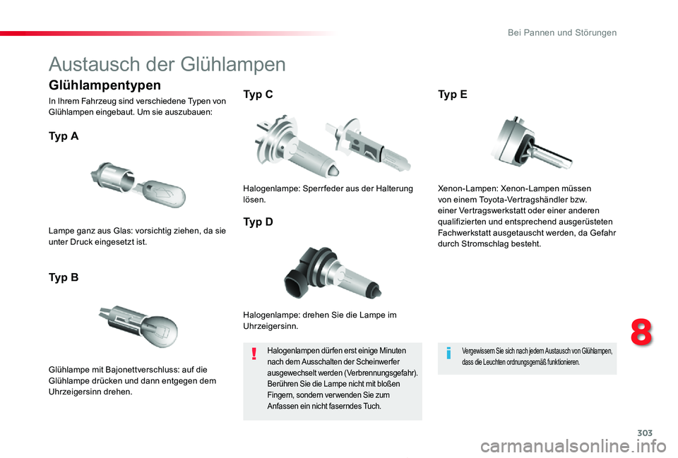 TOYOTA PROACE 2020  Betriebsanleitungen (in German) 303
Proace_de_Chap08_En-cas-de-panne_ed2019_V02
Austausch der Glühlampen
Halogenlampe: drehen Sie die Lampe im Uhrzeigersinn.
Ty p  A
Glühlampe mit Bajonettverschluss: auf die Glühlampe drücken un