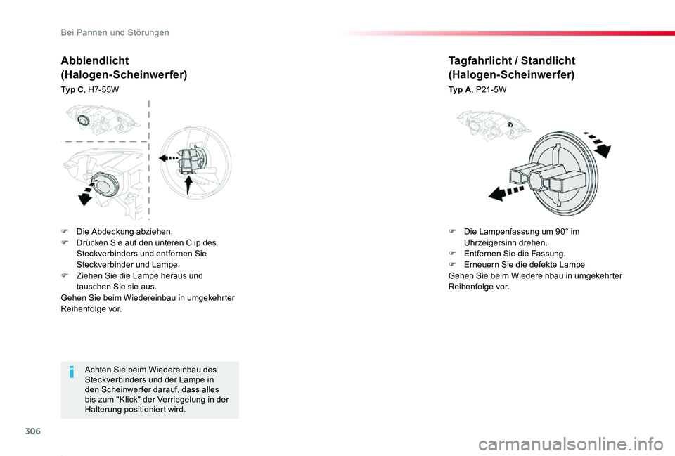 TOYOTA PROACE 2020  Betriebsanleitungen (in German) 306
Proace_de_Chap08_En-cas-de-panne_ed2019_V02
Achten Sie beim Wiedereinbau des Steckverbinders und der Lampe in den Scheinwer fer darauf, dass alles bis zum "Klick" der Verriegelung in der H