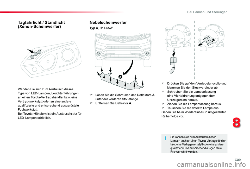 TOYOTA PROACE 2020  Betriebsanleitungen (in German) 309
Proace_de_Chap08_En-cas-de-panne_ed2019_V02
Nebelscheinwerfer
Ty p  C, H11-55W
F Drücken Sie auf den Verriegelungsclip und klemmen Sie den Steckverbinder ab.F Schrauben Sie die Lampenfassung eine