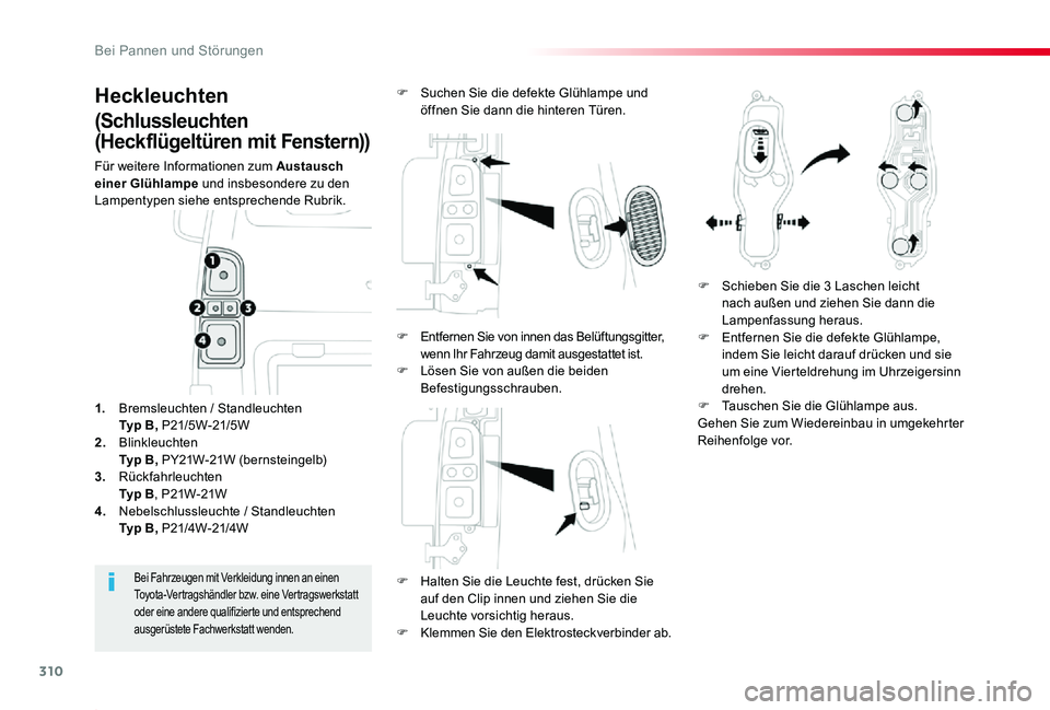 TOYOTA PROACE 2020  Betriebsanleitungen (in German) 310
Proace_de_Chap08_En-cas-de-panne_ed2019_V02
Heckleuchten
(Schlussleuchten 
(Heckflügeltüren mit Fenstern))
Für weitere Informationen zum Austausch einer Glühlampe und insbesondere zu den Lampe