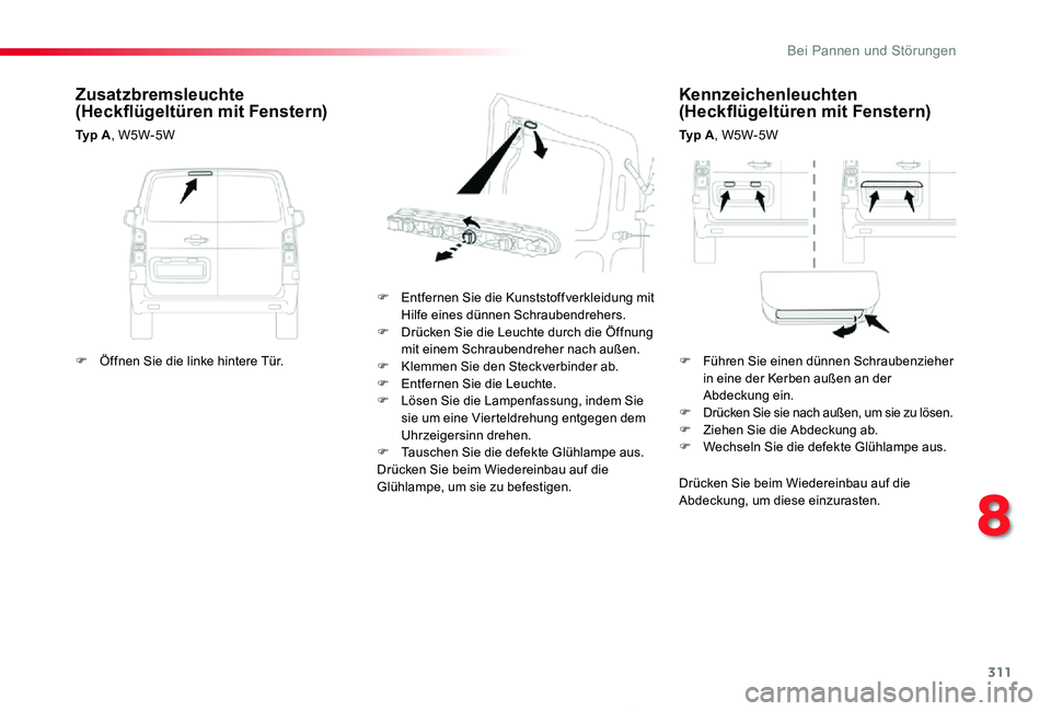 TOYOTA PROACE 2020  Betriebsanleitungen (in German) 311
Proace_de_Chap08_En-cas-de-panne_ed2019_V02
Kennzeichenleuchten (Heckflügeltüren mit Fenstern)
Ty p  A, W5W-5W
F Entfernen Sie die Kunststoffverkleidung mit Hilfe eines dünnen Schraubendrehers.