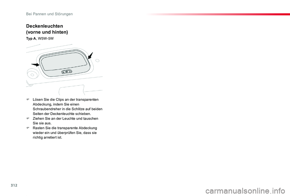 TOYOTA PROACE 2020  Betriebsanleitungen (in German) 312
Proace_de_Chap08_En-cas-de-panne_ed2019_V02
Deckenleuchten
(vorne und hinten)
Ty p  A, W5W-5W
F Lösen Sie die Clips an der transparenten Abdeckung, indem Sie einen Schraubendreher in die Schlitze