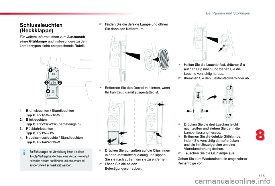 TOYOTA PROACE 2020  Betriebsanleitungen (in German) 313
Proace_de_Chap08_En-cas-de-panne_ed2019_V02
Schlussleuchten 
(Heckklappe)
Für weitere Informationen zum Austausch einer Glühlampe und insbesondere zu den Lampentypen siehe entsprechende Rubrik.
