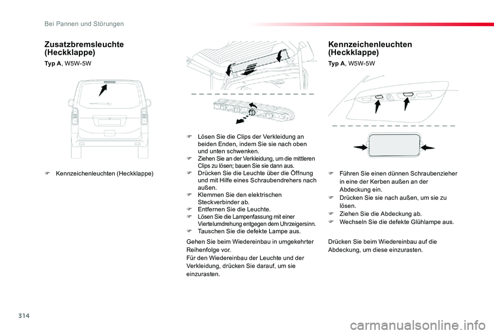 TOYOTA PROACE 2020  Betriebsanleitungen (in German) 314
Proace_de_Chap08_En-cas-de-panne_ed2019_V02
Drücken Sie beim Wiedereinbau auf die Abdeckung, um diese einzurasten.
F Lösen Sie die Clips der Verkleidung an beiden Enden, indem Sie sie nach oben 