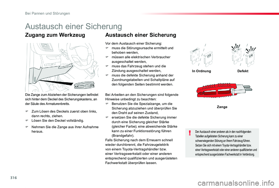 TOYOTA PROACE 2020  Betriebsanleitungen (in German) 316
Proace_de_Chap08_En-cas-de-panne_ed2019_V02
F Zum Lösen des Deckels zuerst oben links, dann rechts, ziehen.F Lösen Sie den Deckel vollständig.
In OrdnungDefekt
Zange
Zugang zum Werkzeug
F Nehme