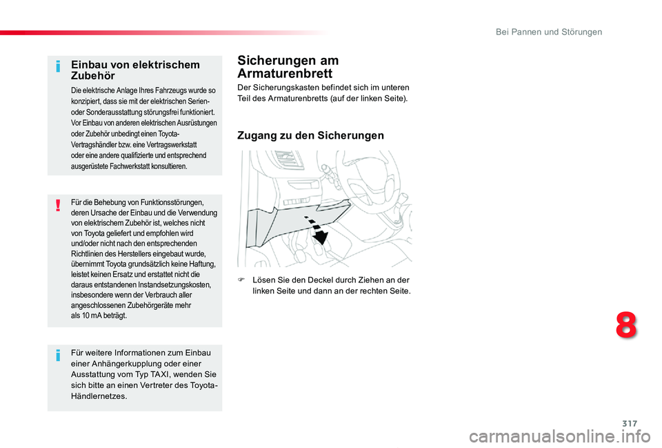 TOYOTA PROACE 2020  Betriebsanleitungen (in German) 317
Proace_de_Chap08_En-cas-de-panne_ed2019_V02
Für die Behebung von Funktionsstörungen, deren Ursache der Einbau und die Ver wendung von elektrischem Zubehör ist, welches nicht von Toyota geliefer