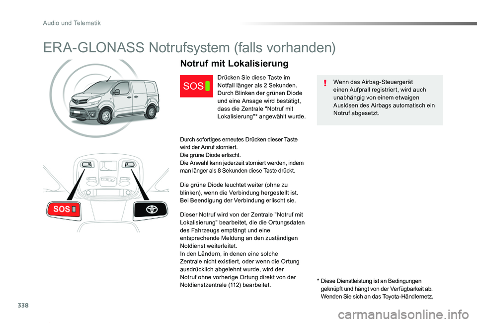 TOYOTA PROACE 2020  Betriebsanleitungen (in German) 338
Proace_de_Chap10a_BTA_ed2019_V02
ERA-GLONASS Notrufsystem (falls vorhanden)
Wenn das Airbag-Steuergerät einen Aufprall registriert, wird auch unabhängig von einem etwaigen Auslösen des Airbags 