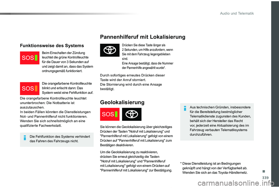 TOYOTA PROACE 2020  Betriebsanleitungen (in German) 339
Proace_de_Chap10a_BTA_ed2019_V02
Pannenhilferuf mit Lokalisierung
Aus technischen Gründen, insbesondere für die Bereitstellung bestmöglicher Telematikdienste zugunsten des Kunden, behält sich 