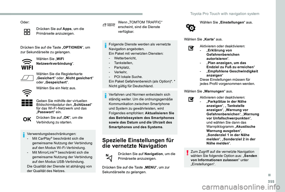 TOYOTA PROACE 2020  Betriebsanleitungen (in German) 355
Oder:
Drücken Sie auf Apps, um die Primärseite anzuzeigen.
Drücken Sie auf die Taste „OPTIONEN“, um zur Sekundärseite zu gelangen.
Wählen Sie „WiFi Netzwerkverbindung“.
Wählen Sie di