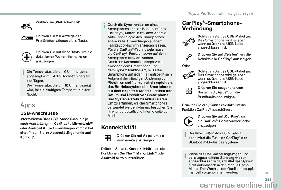 TOYOTA PROACE 2020  Betriebsanleitungen (in German) 357
Wählen Sie „Wetterbericht“.
Drücken Sie zur Anzeige der Primärinformationen diese Taste.
Drücken Sie auf diese Taste, um die detaillierten Wetterinformationen anzuzeigen.
Die Temperatur, d