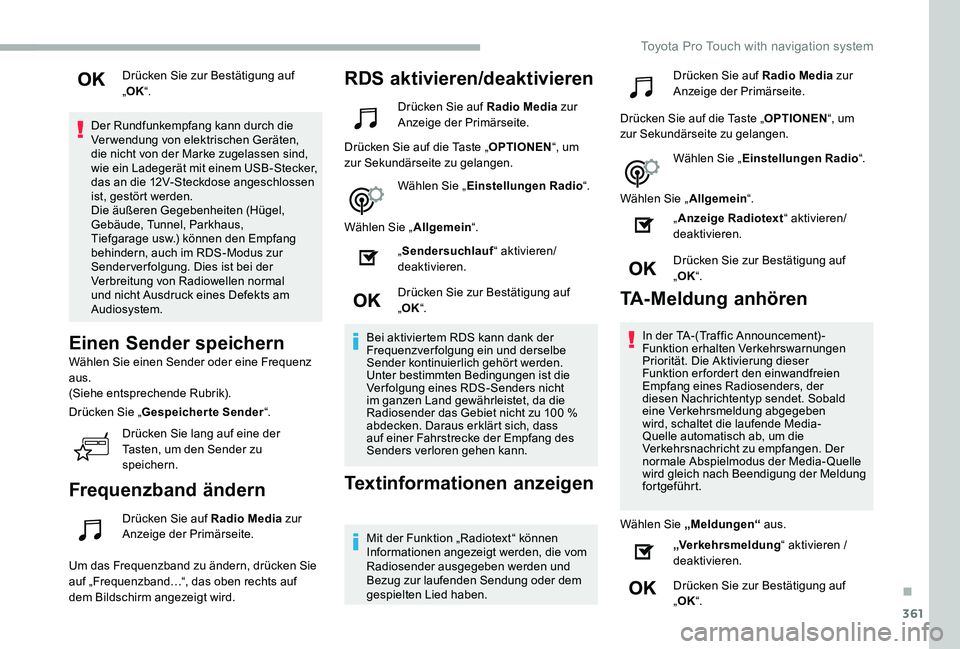 TOYOTA PROACE 2020  Betriebsanleitungen (in German) 361
Drücken Sie zur Bestätigung auf „OK“.
Der Rundfunkempfang kann durch die Verwendung von elektrischen Geräten, die nicht von der Marke zugelassen sind, wie ein Ladegerät mit einem USB-Steck