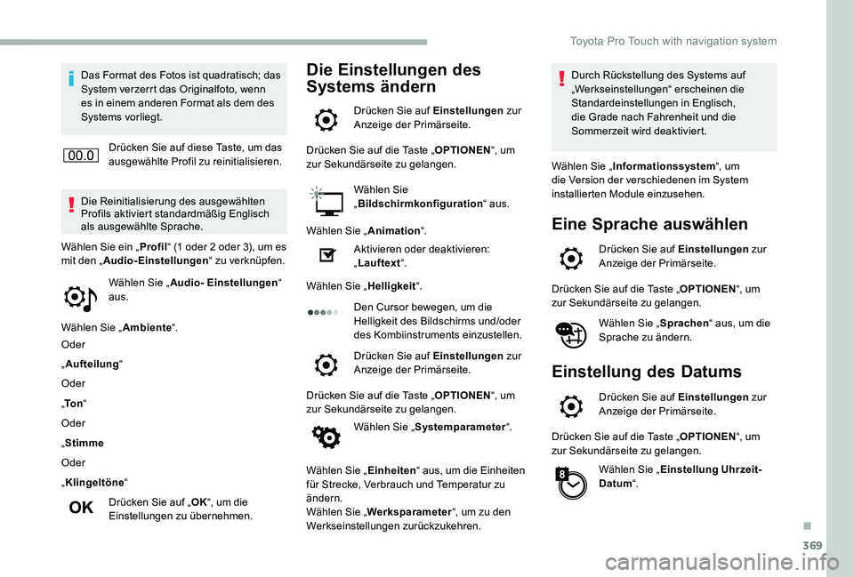 TOYOTA PROACE 2020  Betriebsanleitungen (in German) 369
Das Format des Fotos ist quadratisch; das System verzerrt das Originalfoto, wenn es in einem anderen Format als dem des Systems vorliegt.
Drücken Sie auf diese Taste, um das ausgewählte Profil z