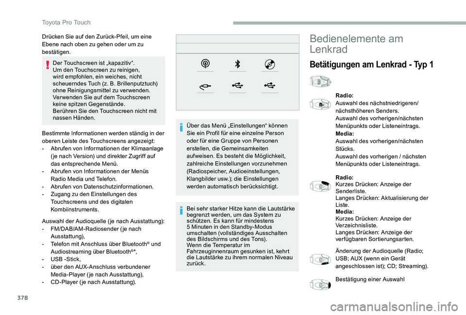 TOYOTA PROACE 2020  Betriebsanleitungen (in German) 378
Der Touchscreen ist „kapazitiv“.Um den Touchscreen zu reinigen, wird empfohlen, ein weiches, nicht scheuerndes Tuch (z. B. Brillenputztuch) ohne Reinigungsmittel zu verwenden.Ver wenden Sie au