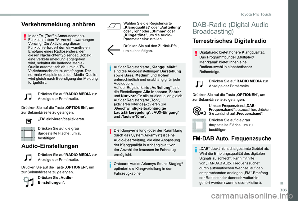 TOYOTA PROACE 2020  Betriebsanleitungen (in German) 383
Verkehrsmeldung anhören
In der TA-(Traffic Announcement) -Funktion haben TA-Verkehrswarnungen Vorrang. Die Aktivierung dieser Funktion er fordert den einwandfreien Empfang eines Radiosenders, der