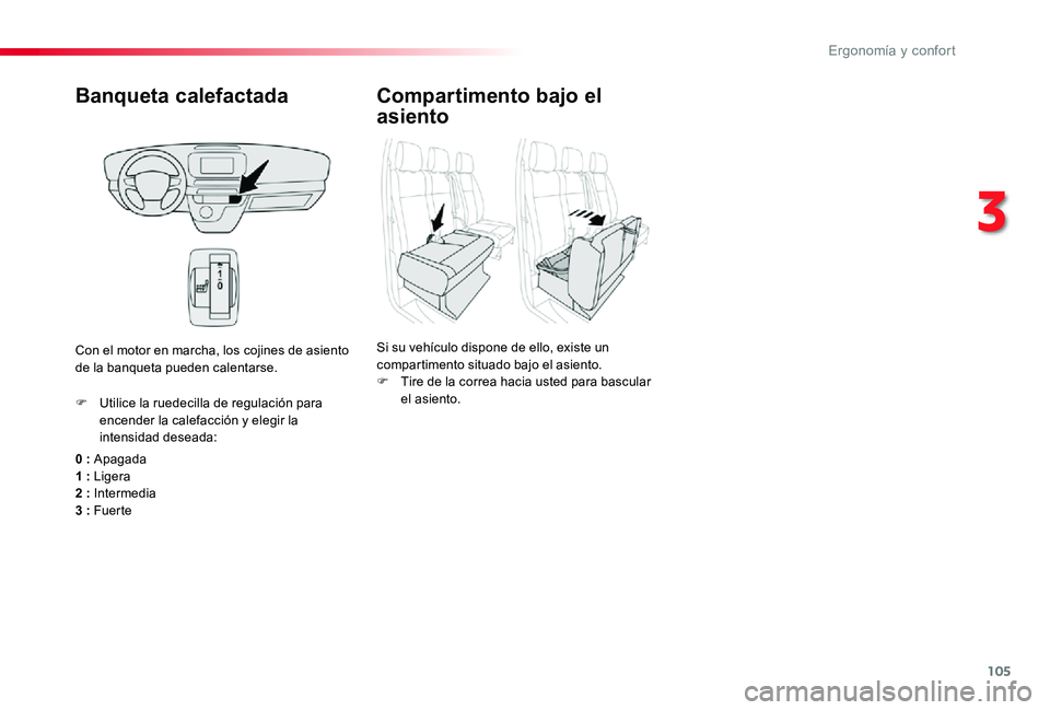 TOYOTA PROACE 2020 Manuale de Empleo (in Spanish) 105
Banqueta calefactada
0 : Apagada1 : Ligera2 : Intermedia3 : Fuer te
F Utilice la ruedecilla de regulación para encender la calefacción y elegir la intensidad deseada:
Con el motor en marcha, los TOYOTA PROACE 2020 Manuale de Empleo (in Spanish) 105
Banqueta calefactada
0 : Apagada1 : Ligera2 : Intermedia3 : Fuer te
F Utilice la ruedecilla de regulación para encender la calefacción y elegir la intensidad deseada:
Con el motor en marcha, los