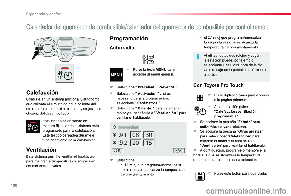 TOYOTA PROACE 2020 Manuale de Empleo (in Spanish) 138
Calefacción
Consiste en un sistema adicional y autónomo que calienta el circuito de agua caliente del motor para calentar el habitáculo y mejorar las eficacia del desempañado.
Este testigo se TOYOTA PROACE 2020 Manuale de Empleo (in Spanish) 138
Calefacción
Consiste en un sistema adicional y autónomo que calienta el circuito de agua caliente del motor para calentar el habitáculo y mejorar las eficacia del desempañado.
Este testigo se