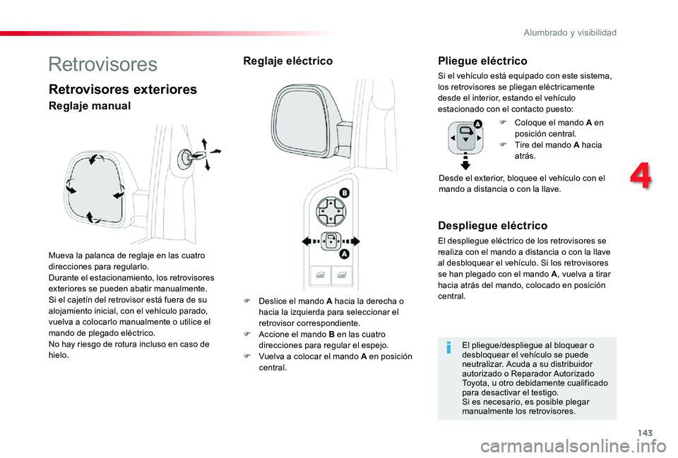 TOYOTA PROACE 2020 Manuale de Empleo (in Spanish) 143
F Deslice el mando A hacia la derecha o hacia la izquierda para seleccionar el retrovisor correspondiente.F Accione el mando B en las cuatro direcciones para regular el espejo.F Vuelva a colocar e TOYOTA PROACE 2020 Manuale de Empleo (in Spanish) 143
F Deslice el mando A hacia la derecha o hacia la izquierda para seleccionar el retrovisor correspondiente.F Accione el mando B en las cuatro direcciones para regular el espejo.F Vuelva a colocar e
