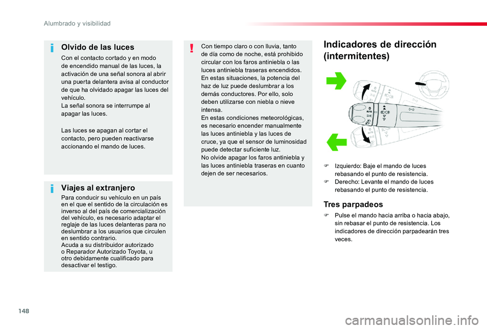 TOYOTA PROACE 2020 Manuale de Empleo (in Spanish) 148
Indicadores de dirección
(intermitentes)
F Izquierdo: Baje el mando de luces rebasando el punto de resistencia.F Derecho: Levante el mando de luces rebasando el punto de resistencia.
Tres parpade TOYOTA PROACE 2020 Manuale de Empleo (in Spanish) 148
Indicadores de dirección
(intermitentes)
F Izquierdo: Baje el mando de luces rebasando el punto de resistencia.F Derecho: Levante el mando de luces rebasando el punto de resistencia.
Tres parpade