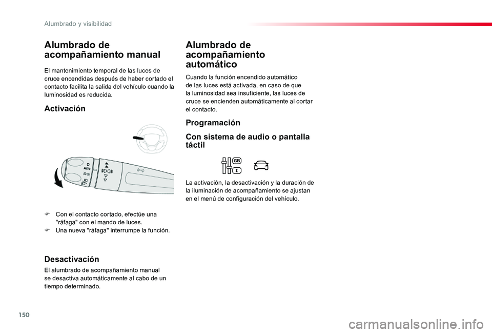 TOYOTA PROACE 2020 Manuale de Empleo (in Spanish) 150
El mantenimiento temporal de las luces de cruce encendidas después de haber cortado el contacto facilita la salida del vehículo cuando la luminosidad es reducida.
Alumbrado de
acompañamiento m TOYOTA PROACE 2020 Manuale de Empleo (in Spanish) 150
El mantenimiento temporal de las luces de cruce encendidas después de haber cortado el contacto facilita la salida del vehículo cuando la luminosidad es reducida.
Alumbrado de
acompañamiento m