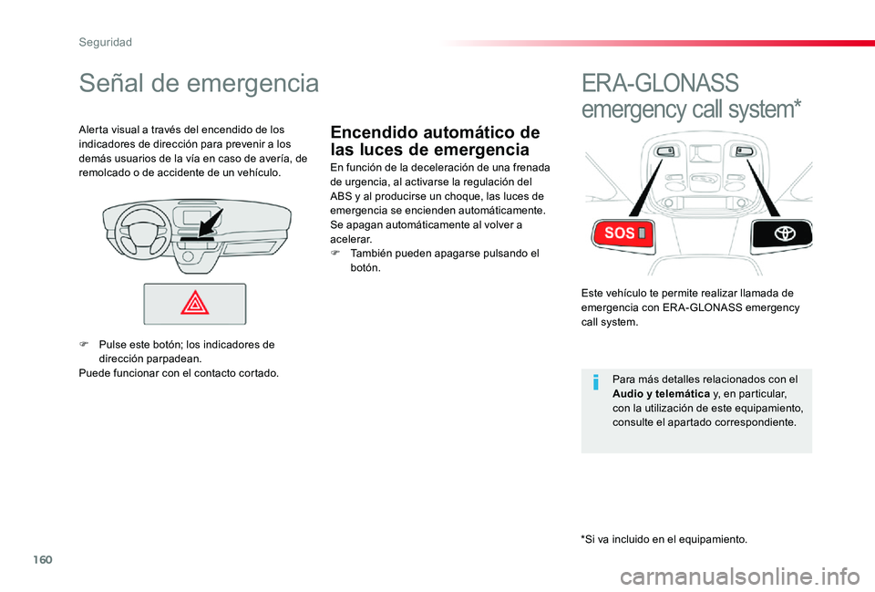 TOYOTA PROACE 2020 Manuale de Empleo (in Spanish) 160
Encendido automático de
las luces de emergencia
Señal de emergencia
En función de la deceleración de una frenada de urgencia, al activarse la regulación del ABS y al producirse un choque, la TOYOTA PROACE 2020 Manuale de Empleo (in Spanish) 160
Encendido automático de
las luces de emergencia
Señal de emergencia
En función de la deceleración de una frenada de urgencia, al activarse la regulación del ABS y al producirse un choque, la
