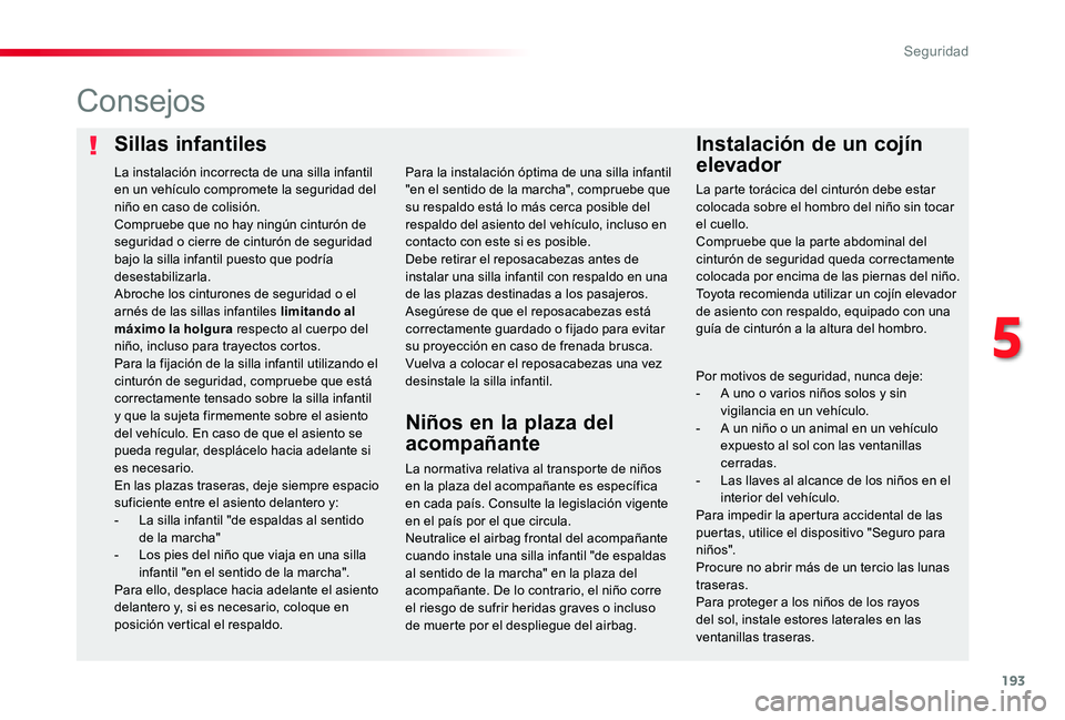 TOYOTA PROACE 2020 Manuale de Empleo (in Spanish) 193
Sillas infantilesInstalación de un cojín
elevador
Consejos
La normativa relativa al transporte de niños en la plaza del acompañante es específica en cada país. Consulte la legislación vige TOYOTA PROACE 2020 Manuale de Empleo (in Spanish) 193
Sillas infantilesInstalación de un cojín
elevador
Consejos
La normativa relativa al transporte de niños en la plaza del acompañante es específica en cada país. Consulte la legislación vige