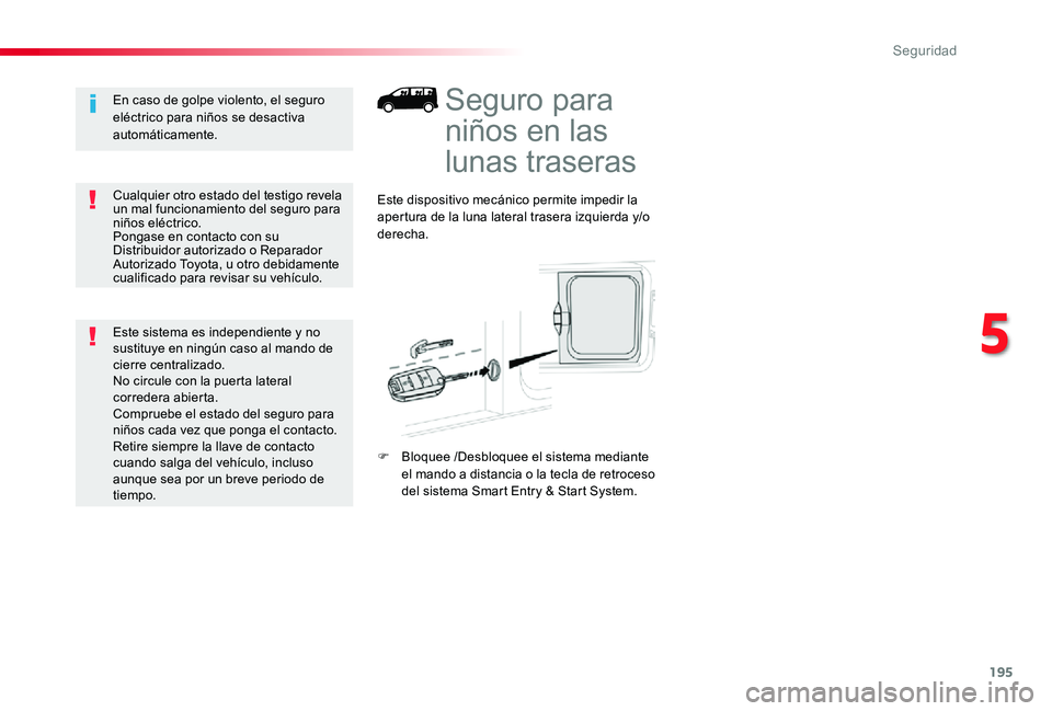 TOYOTA PROACE 2020 Manuale de Empleo (in Spanish) 195
Seguro para
niños en las
lunas traseras
Este dispositivo mecánico permite impedir la apertura de la luna lateral trasera izquierda y/o derecha.
F Bloquee /Desbloquee el sistema mediante el man TOYOTA PROACE 2020 Manuale de Empleo (in Spanish) 195
Seguro para
niños en las
lunas traseras
Este dispositivo mecánico permite impedir la apertura de la luna lateral trasera izquierda y/o derecha.
F Bloquee /Desbloquee el sistema mediante el man