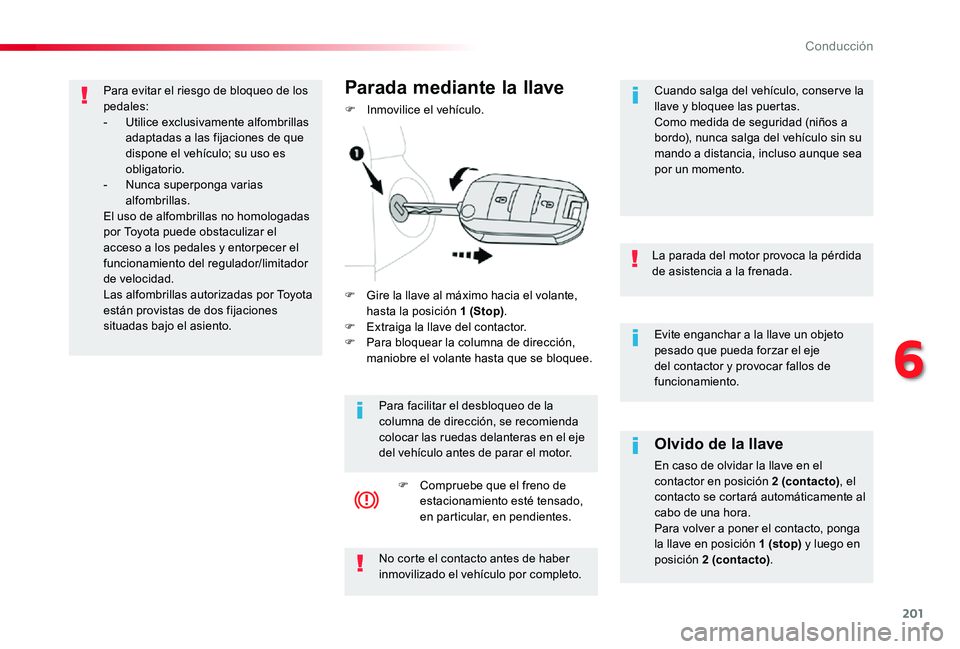 TOYOTA PROACE 2020 Manuale de Empleo (in Spanish) 201
Evite enganchar a la llave un objeto pesado que pueda forzar el eje del contactor y provocar fallos de funcionamiento.
La parada del motor provoca la pérdida de asistencia a la frenada.
Olvido de TOYOTA PROACE 2020 Manuale de Empleo (in Spanish) 201
Evite enganchar a la llave un objeto pesado que pueda forzar el eje del contactor y provocar fallos de funcionamiento.
La parada del motor provoca la pérdida de asistencia a la frenada.
Olvido de