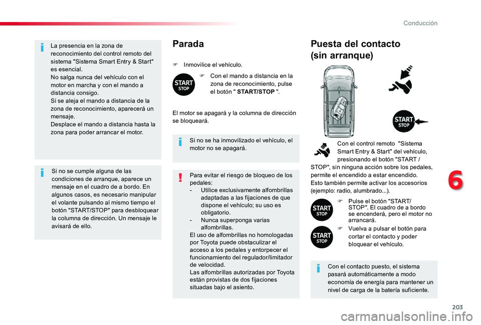 TOYOTA PROACE 2020 Manuale de Empleo (in Spanish) 203
La presencia en la zona de reconocimiento del control remoto del sistema "Sistema Smart Entry & Start" es esencial.No salga nunca del vehÃculo con el motor en marcha y con el mando a dist TOYOTA PROACE 2020 Manuale de Empleo (in Spanish) 203
La presencia en la zona de reconocimiento del control remoto del sistema "Sistema Smart Entry & Start" es esencial.No salga nunca del vehÃculo con el motor en marcha y con el mando a dist