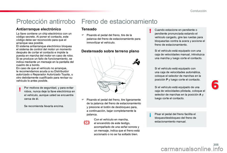 TOYOTA PROACE 2020 Manuale de Empleo (in Spanish) 205
Freno de estacionamiento
F Pisando el pedal del freno, tire de la palanca del freno de estacionamiento para inmovilizar el vehÃculo.
F Pisando el pedal del freno, tire ligeramente de la palanca d TOYOTA PROACE 2020 Manuale de Empleo (in Spanish) 205
Freno de estacionamiento
F Pisando el pedal del freno, tire de la palanca del freno de estacionamiento para inmovilizar el vehÃculo.
F Pisando el pedal del freno, tire ligeramente de la palanca d