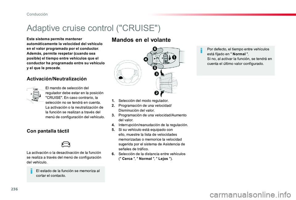 TOYOTA PROACE 2020 Manuale de Empleo (in Spanish) 236
Adaptive cruise control ("CRUISE")
Este sistema permite mantener automáticamente la velocidad del vehículo en el valor programado por el conductor.Además, permite respetar (cuando sea p TOYOTA PROACE 2020 Manuale de Empleo (in Spanish) 236
Adaptive cruise control ("CRUISE")
Este sistema permite mantener automáticamente la velocidad del vehículo en el valor programado por el conductor.Además, permite respetar (cuando sea p