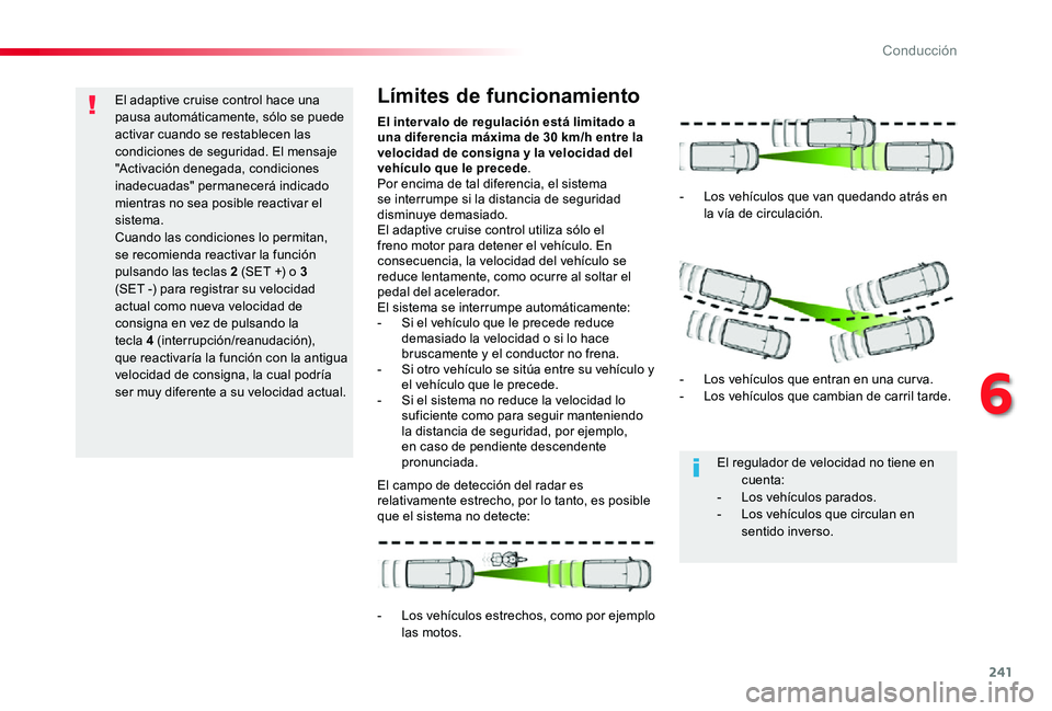 TOYOTA PROACE 2020 Manuale de Empleo (in Spanish) 241
El adaptive cruise control hace una pausa automáticamente, sólo se puede activar cuando se restablecen las condiciones de seguridad. El mensaje "Activación denegada, condiciones inadecuadas TOYOTA PROACE 2020 Manuale de Empleo (in Spanish) 241
El adaptive cruise control hace una pausa automáticamente, sólo se puede activar cuando se restablecen las condiciones de seguridad. El mensaje "Activación denegada, condiciones inadecuadas