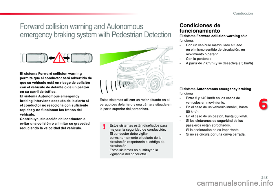 TOYOTA PROACE 2020 Manuale de Empleo (in Spanish) 243
Forward collision warning and Autonomous
emergency braking system with Pedestrian Detection
Condiciones de
funcionamiento
El sistema Autonomous emergency braking funciona- Entre 5 y 140 km/h en TOYOTA PROACE 2020 Manuale de Empleo (in Spanish) 243
Forward collision warning and Autonomous
emergency braking system with Pedestrian Detection
Condiciones de
funcionamiento
El sistema Autonomous emergency braking funciona- Entre 5 y 140 km/h en