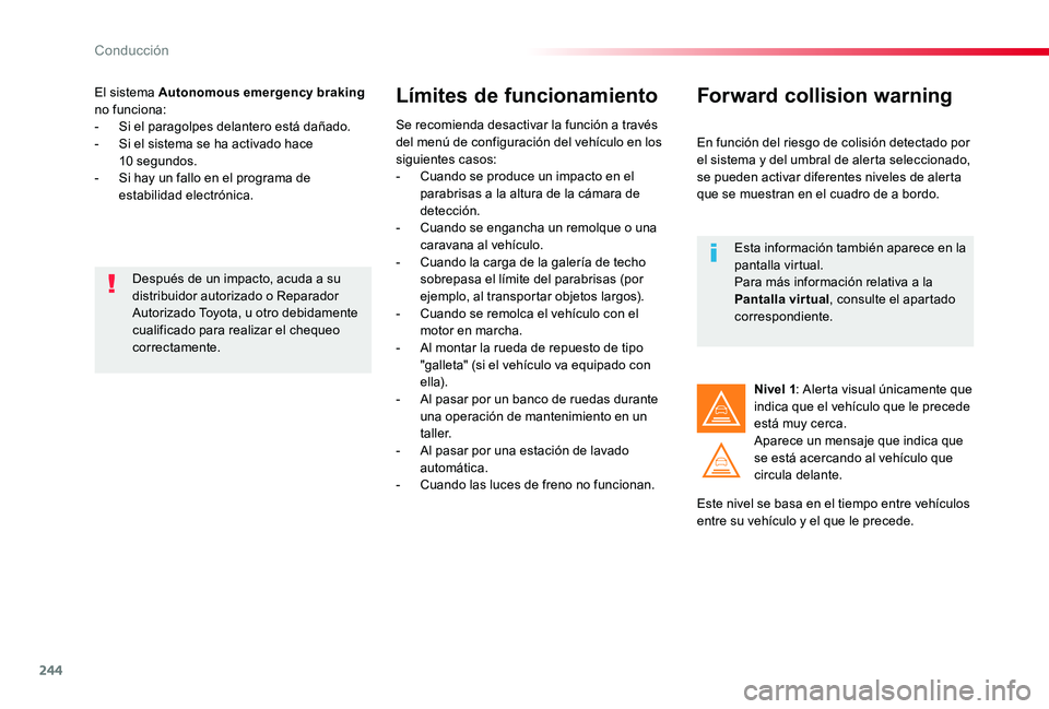 TOYOTA PROACE 2020 Manuale de Empleo (in Spanish) 244
El sistema Autonomous emergency braking no funciona:- Si el paragolpes delantero está dañado.- Si el sistema se ha activado hace 10 segundos.- Si hay un fallo en el programa de estabilidad el TOYOTA PROACE 2020 Manuale de Empleo (in Spanish) 244
El sistema Autonomous emergency braking no funciona:- Si el paragolpes delantero está dañado.- Si el sistema se ha activado hace 10 segundos.- Si hay un fallo en el programa de estabilidad el
