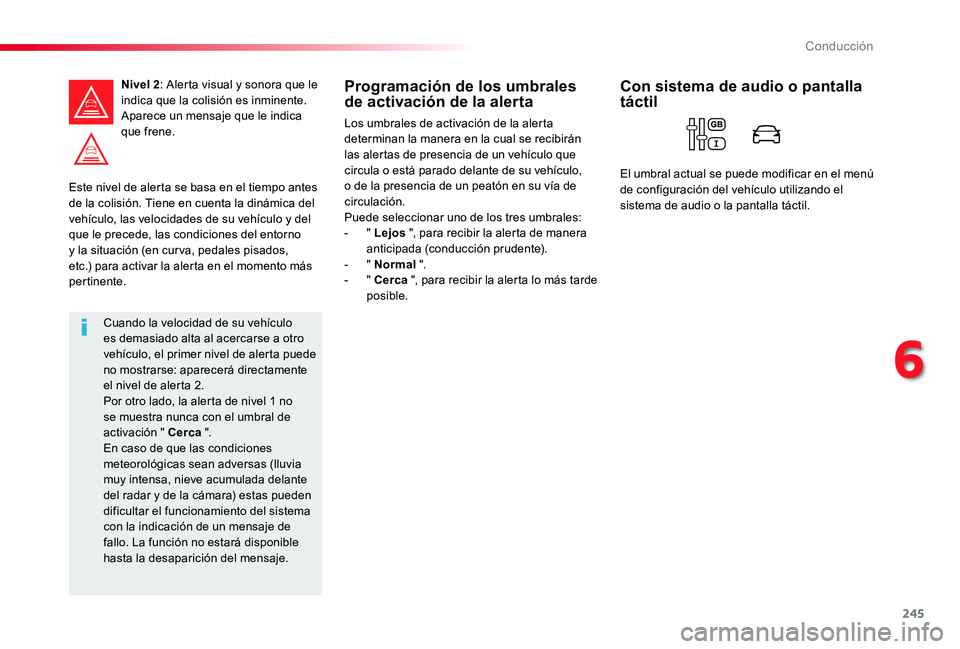 TOYOTA PROACE 2020 Manuale de Empleo (in Spanish) 245
Este nivel de alerta se basa en el tiempo antes de la colisión. Tiene en cuenta la dinámica del vehículo, las velocidades de su vehículo y del que le precede, las condiciones del entorno y la TOYOTA PROACE 2020 Manuale de Empleo (in Spanish) 245
Este nivel de alerta se basa en el tiempo antes de la colisión. Tiene en cuenta la dinámica del vehículo, las velocidades de su vehículo y del que le precede, las condiciones del entorno y la