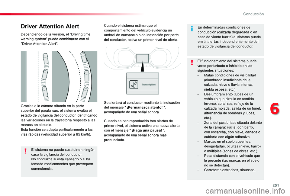 TOYOTA PROACE 2020  Manuale de Empleo (in Spanish) 251
Gracias a la cámara situada en la parte superior del parabrisas, el sistema evalúa el estado de vigilancia del conductor identificando las variaciones en la trayectoria respecto a las marcas en 
