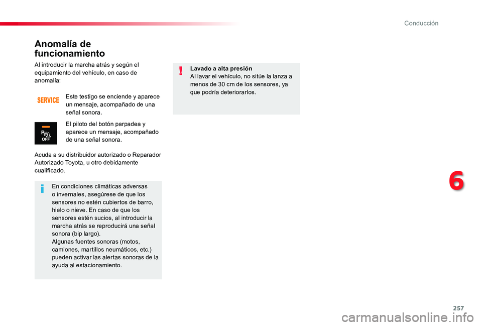 TOYOTA PROACE 2020  Manuale de Empleo (in Spanish) 257
Al introducir la marcha atrás y según el equipamiento del vehículo, en caso de anomalía:
Acuda a su distribuidor autorizado o Reparador Autorizado Toyota, u otro debidamente cualificado.
Este 