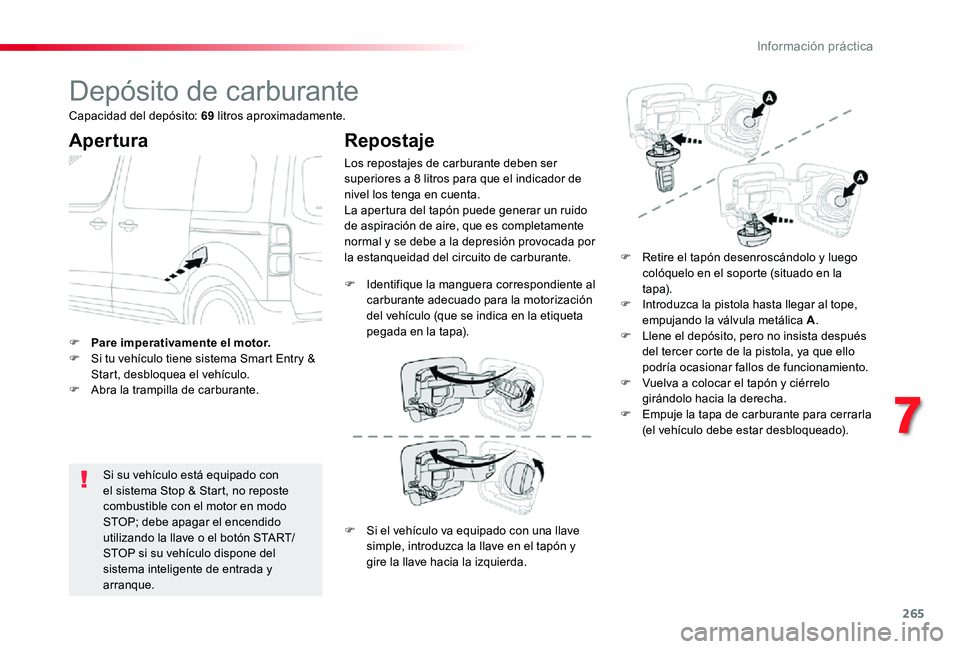 TOYOTA PROACE 2020  Manuale de Empleo (in Spanish) 265
Depósito de carburante
Apertura
Si su vehículo está equipado con el sistema Stop & Start, no reposte combustible con el motor en modo STOP; debe apagar el encendido utilizando la llave o el bot