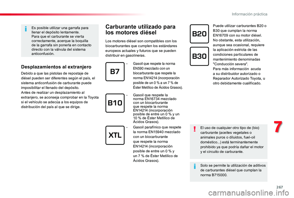 TOYOTA PROACE 2020  Manuale de Empleo (in Spanish) 267
Carburante utilizado para 
los motores diésel
Los motores diésel son compatibles con los biocarburantes que cumplen los estándares europeos actuales y futuros que se pueden distribuir en gasoli