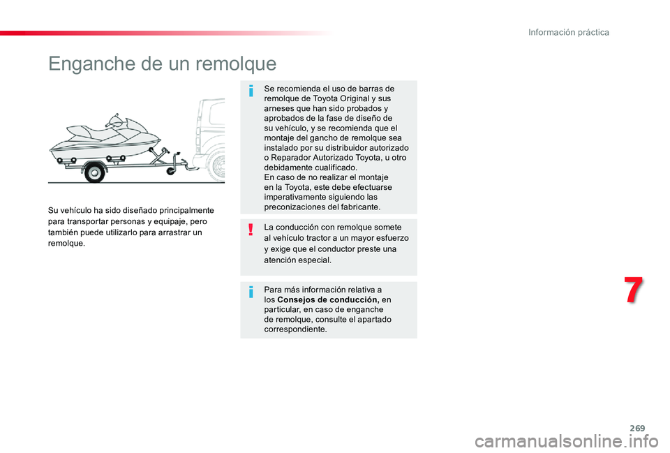 TOYOTA PROACE 2020  Manuale de Empleo (in Spanish) 269
Enganche de un remolque
Se recomienda el uso de barras de remolque de Toyota Original y sus arneses que han sido probados y aprobados de la fase de diseño de su vehículo, y se recomienda que el 